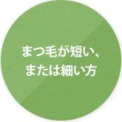 まつ毛が短い、または細い方